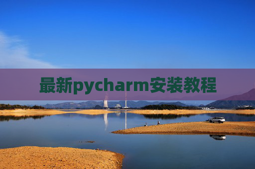 最新pycharm安装教程 最新pycharm安装教程